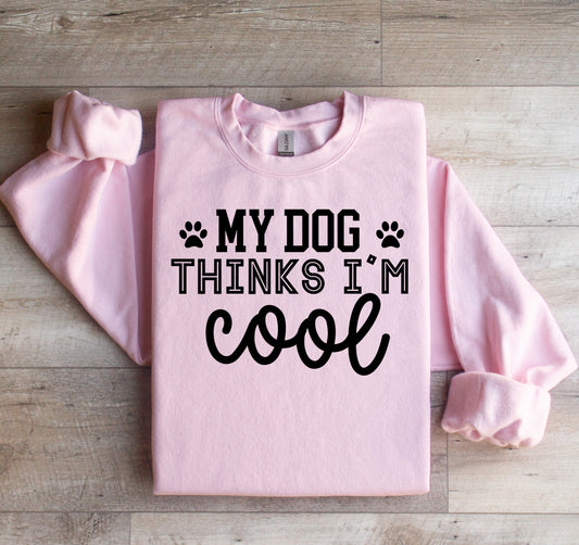 My Dog Thinks I'm Cool T-shirt or Sweatshirt