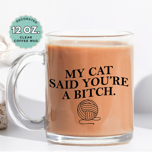 My Cat Said You're a Bitch Coffee Mug