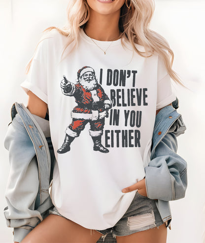 I Don't Believe in You Either Christmas Santa T-Shirt or Sweatshirt