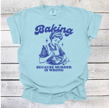 Baking Because Murder is Wrong Shirt