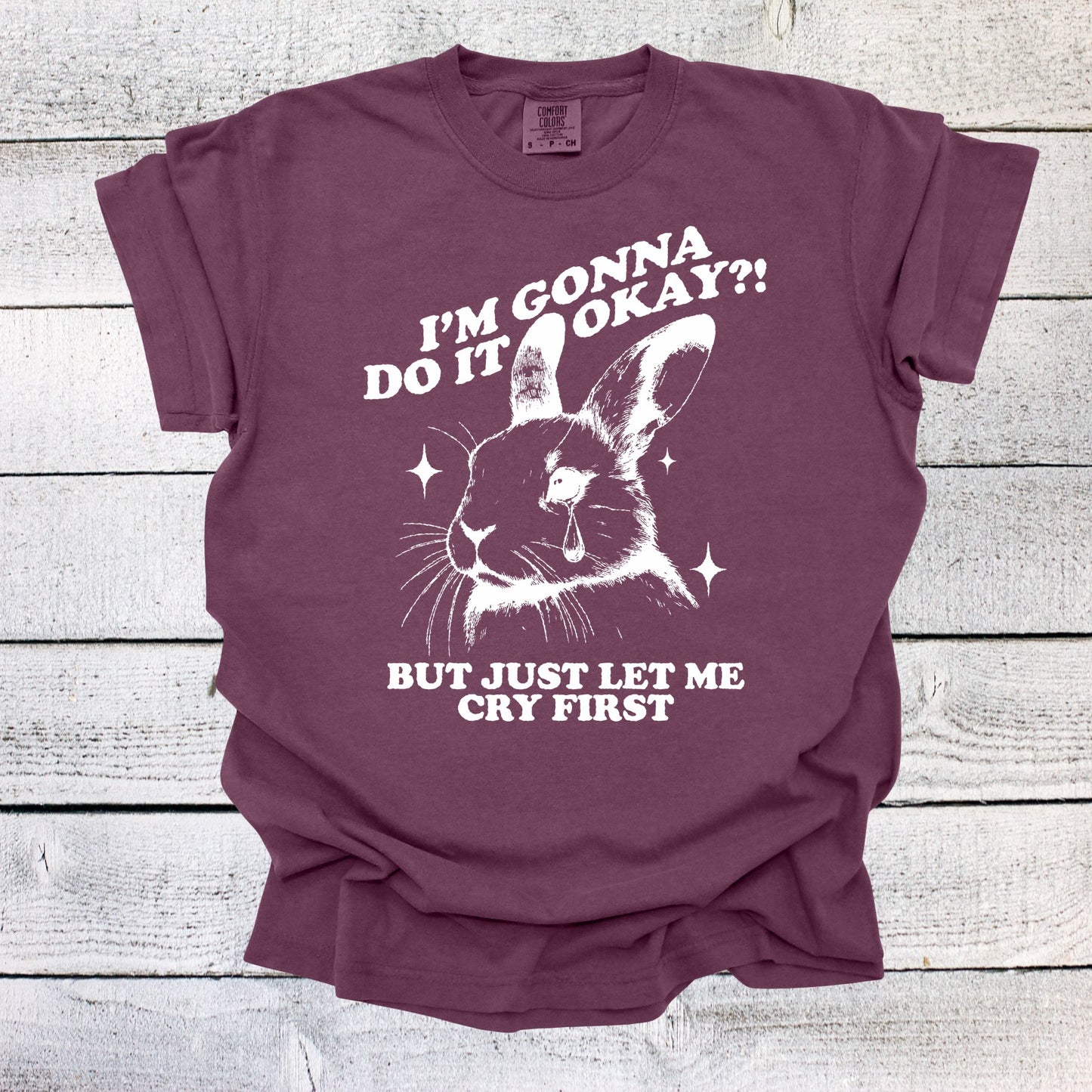 I'm Gonna Do it Okay! But Just Let Me Cry First Shirt