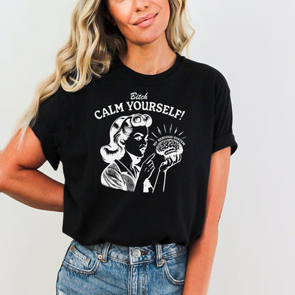 Bitch Calm Yourself nervous system Shirt