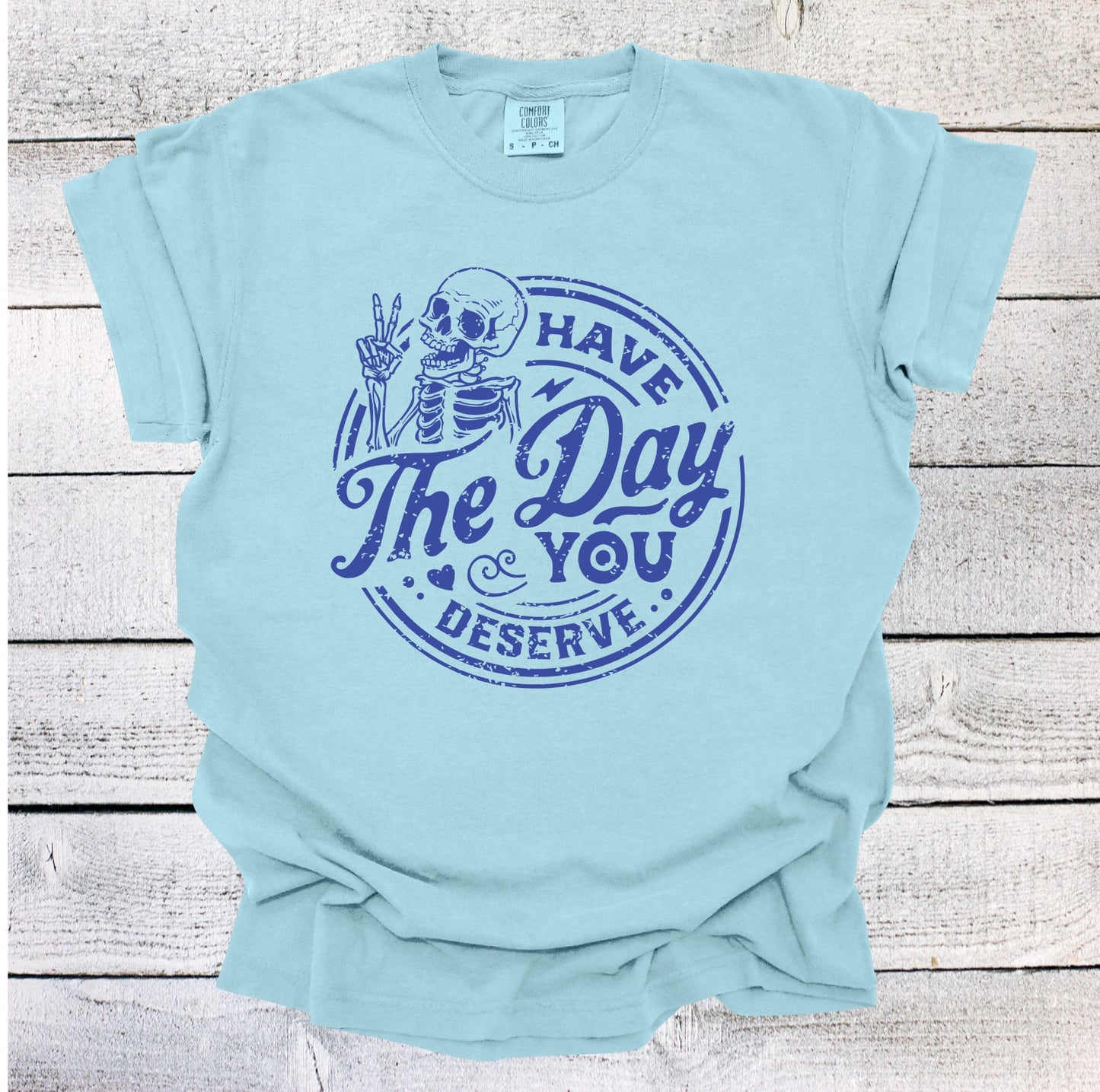 Have the Day You Deserve Shirt