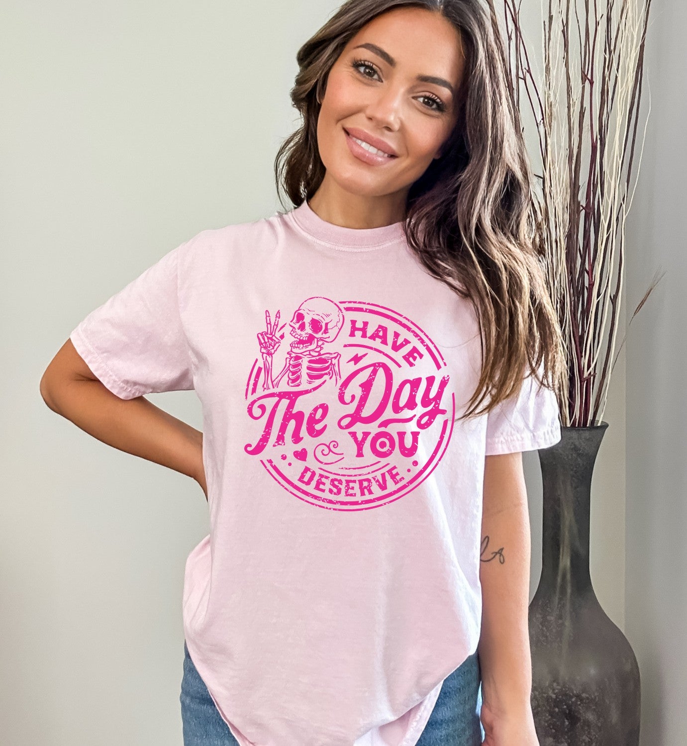 Have the Day You Deserve Shirt