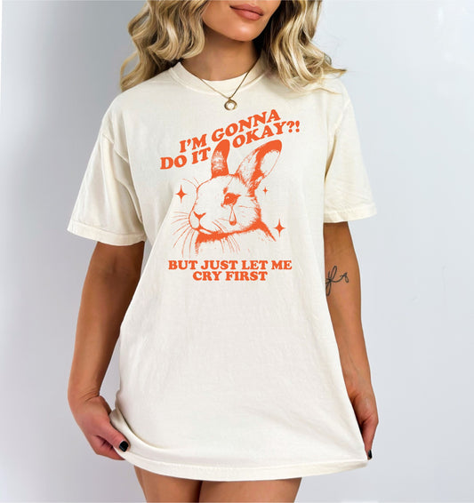 I'm Gonna Do it Okay! But Just Let Me Cry First Shirt