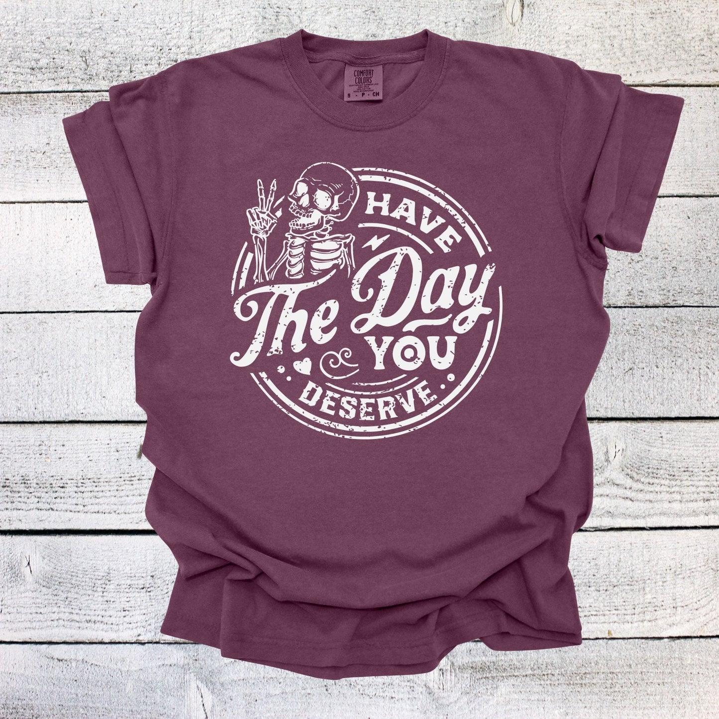 Have the Day You Deserve Skeleton Shirt, Funny Shirt, Sarcastic Shirt, Ironic Shirt, Retro Shirt, gift for her, Have the Day You Deserve