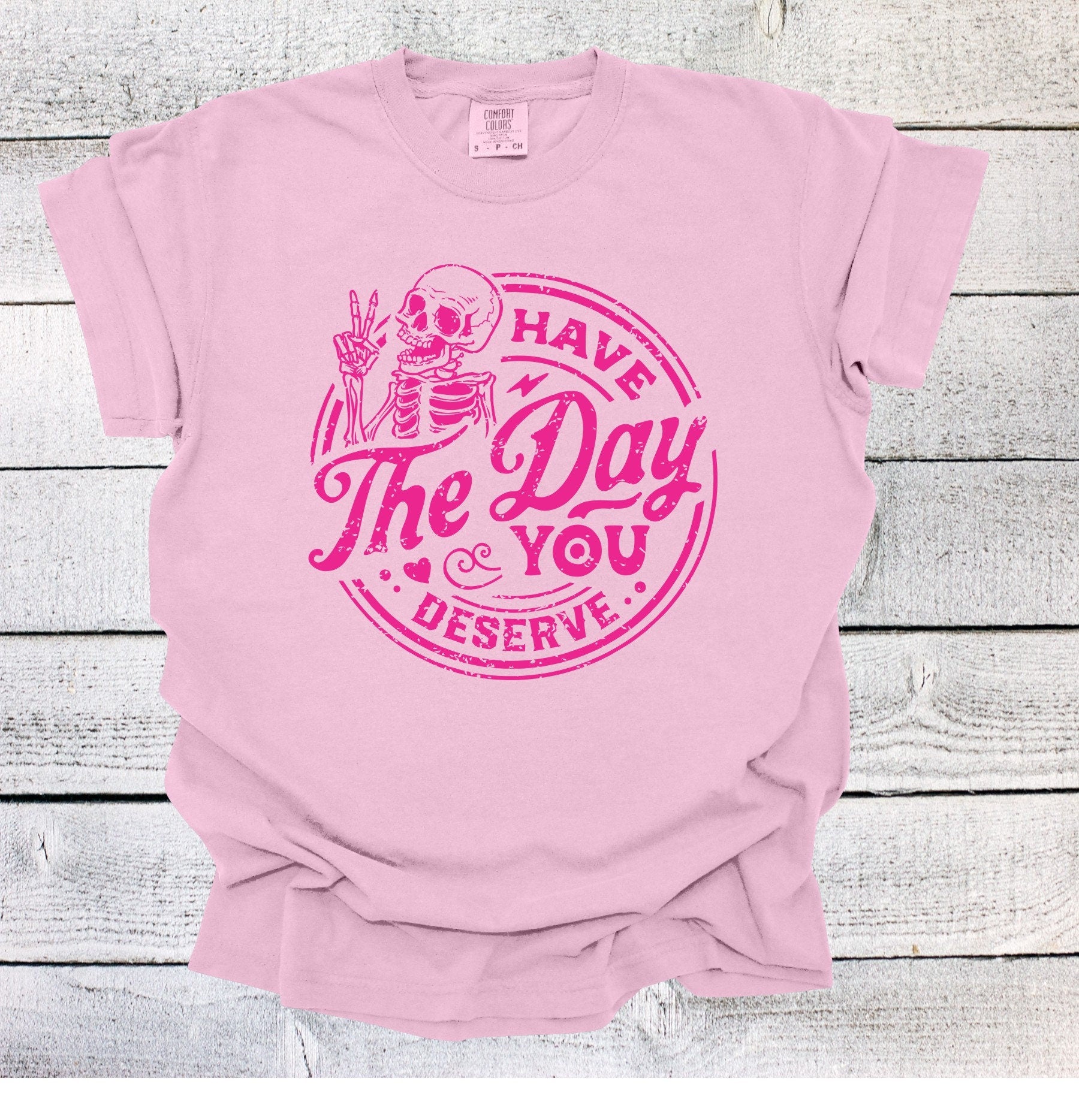 Have the Day You Deserve Skeleton Shirt, Funny Shirt, Sarcastic Shirt, Ironic Shirt, Retro Shirt, gift for her, Have the Day You Deserve