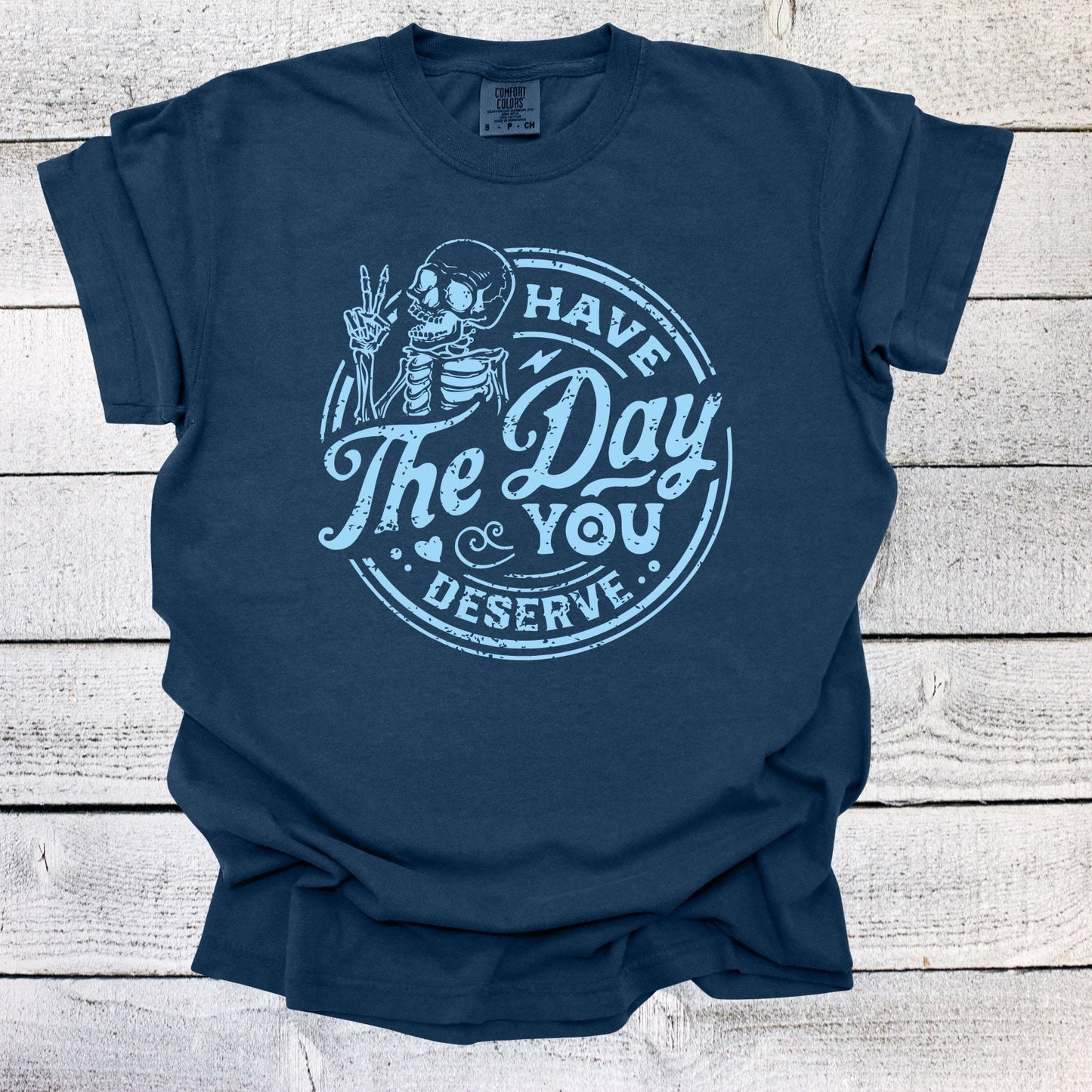 Have the Day You Deserve Skeleton Shirt, Funny Shirt, Sarcastic Shirt, Ironic Shirt, Retro Shirt, gift for her, Have the Day You Deserve