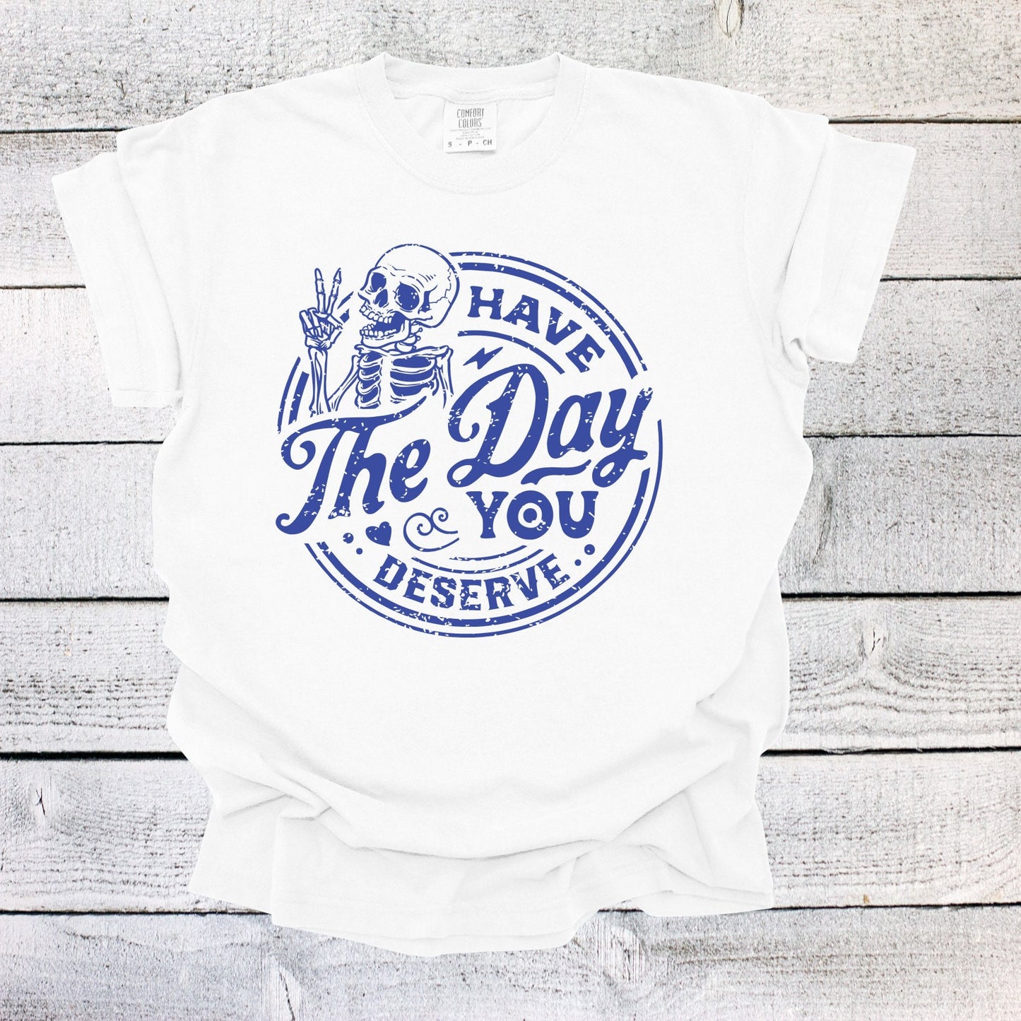 Have the Day You Deserve Skeleton Shirt, Funny Shirt, Sarcastic Shirt, Ironic Shirt, Retro Shirt, gift for her, Have the Day You Deserve