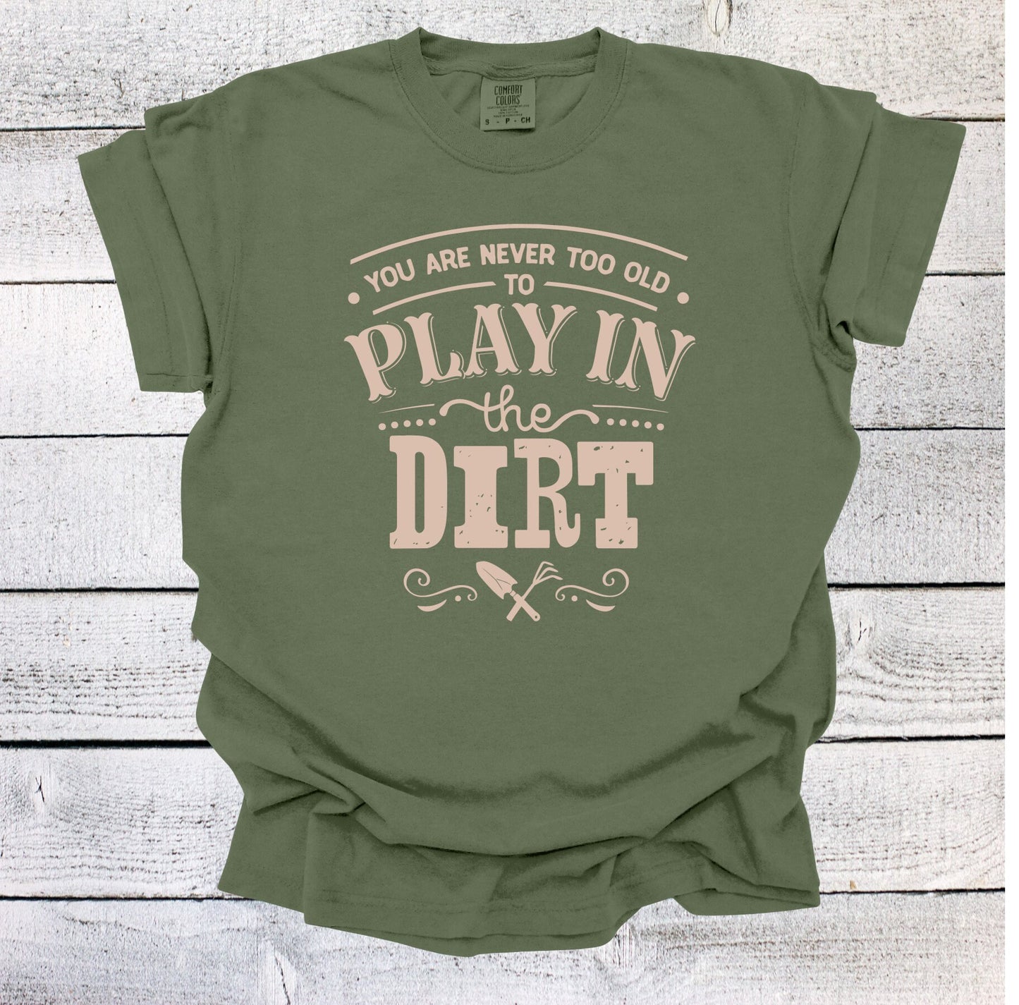 Garden Shirt You are Never Too Old to Play in the Dirt Shirt Gardening T-shirt Plant Lover Gift Plant Shirt Gardening Lover Shirt