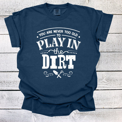 Garden Shirt You are Never Too Old to Play in the Dirt Shirt Gardening T-shirt Plant Lover Gift Plant Shirt Gardening Lover Shirt