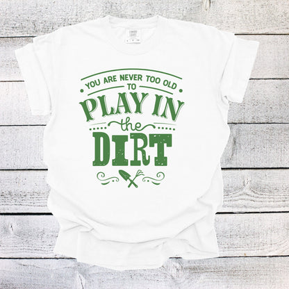 Garden Shirt You are Never Too Old to Play in the Dirt Shirt Gardening T-shirt Plant Lover Gift Plant Shirt Gardening Lover Shirt