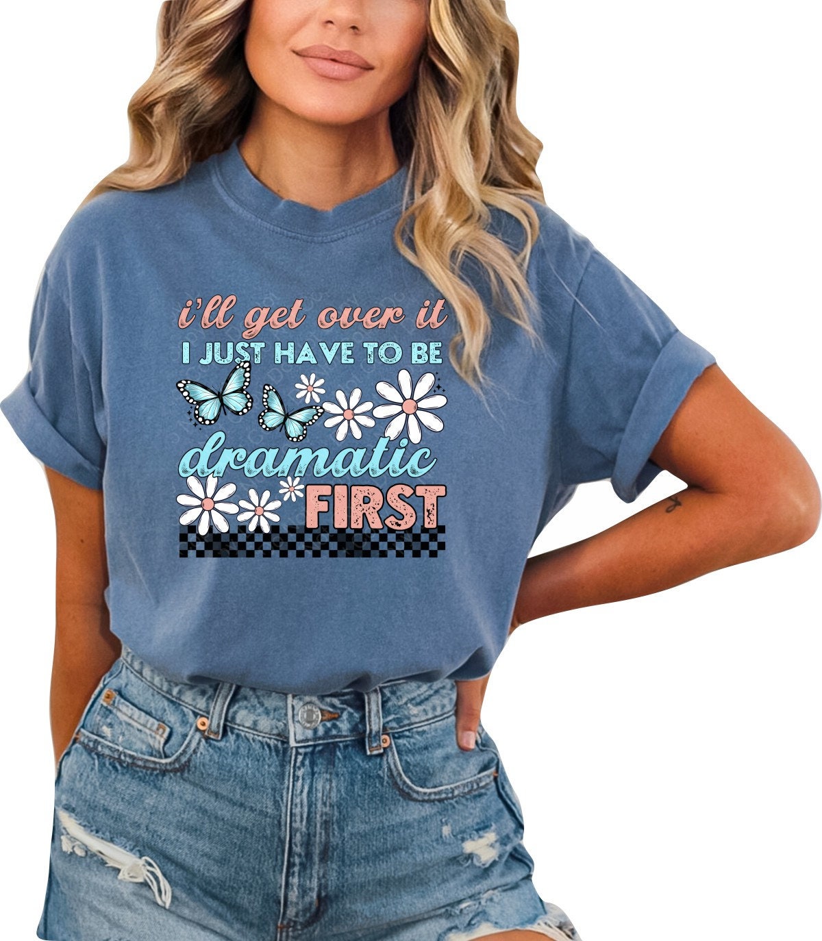 I'll Get Over It I Just Have to be Dramatic First Shirt, Funny Shirt, Sarcastic Shirt, Ironic Shirt, Funny Sweatshirt, Trendy Sweatshirt