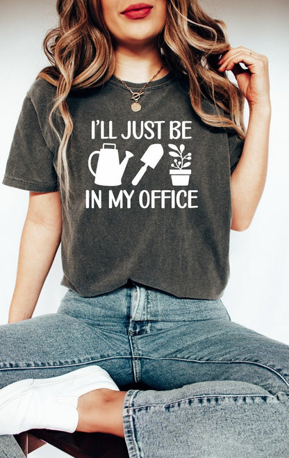 Gardening Shirt I'll Just Be in My Office Shirt Gardening T-shirt Plant Lover Gift Plant Shirt Gardening Lover Shirt Women's Shirt