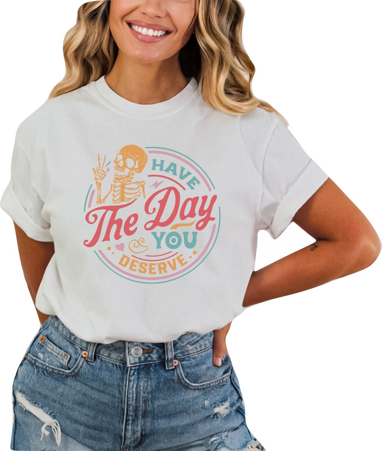 Have the Day You Deserve Shirt Skeleton TShirt Funny TShirt Sarcastic Shirt Graphic Tshirt Motivational T-shirt