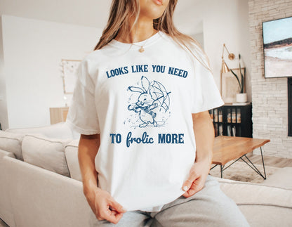 Looks Like You Need To Frolic More Shirt Sarcastic T-Shirt Retro Shirt Vintage Shirt Trendy Shirt Mental Health Shirt