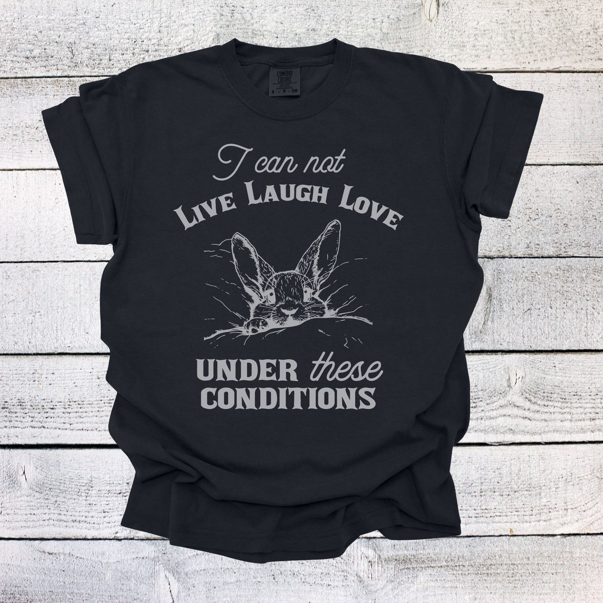 I Can Not Live Laugh Love Under These Conditions Shirt Funny Unisex Shirt Cotton T-Shirt Overstimulated Shirt Mental Health T Shirt