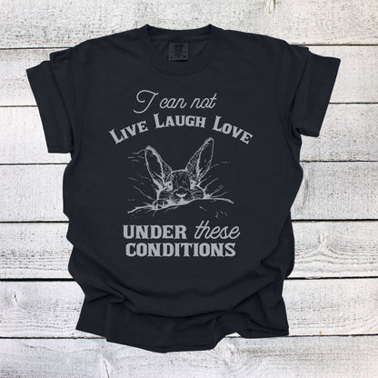 I Can Not Live Laugh Love Under These Conditions Shirt Funny Unisex Shirt Cotton T-Shirt Overstimulated Shirt Mental Health T Shirt