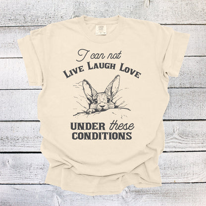 I Can Not Live Laugh Love Under These Conditions Shirt Funny Unisex Shirt Cotton T-Shirt Overstimulated Shirt Mental Health T Shirt