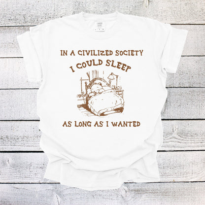 In a Civilized Society I Could Sleep as Long as I Wanted Shirt Funny Unisex Shirt Bear Shirt Funny Saying Shirt Funny Gifts Oversized Shirt