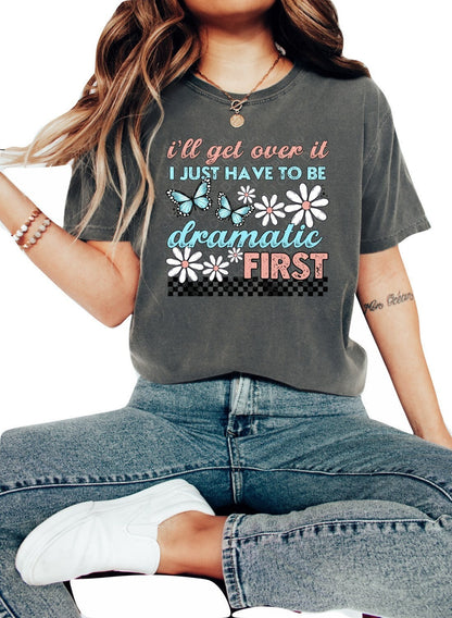 I'll Get Over It I Just Have to be Dramatic First Shirt, Funny Shirt, Sarcastic Shirt, Ironic Shirt, Funny Sweatshirt, Trendy Sweatshirt