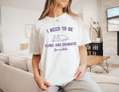 I Need to be Alone and Dramatic for a While Shirt Funny TShirt Sarcastic T-Shirt Retro Shirt Vintage Shirt Trendy Shirt Mental Health Shirt