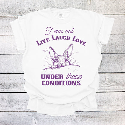 I Can Not Live Laugh Love Under These Conditions Shirt Funny Unisex Shirt Cotton T-Shirt Overstimulated Shirt Mental Health T Shirt