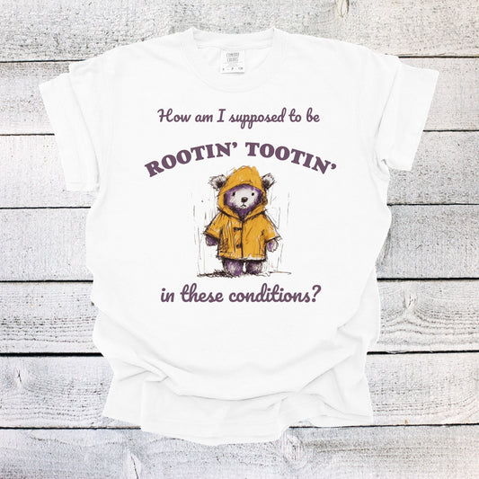 How am I Supposed to Be Rootin Tootin in These Conditions? Shirt Funny Unisex Shirt Shirt Funny Saying Shirt Funny Gifts Oversized Shirt