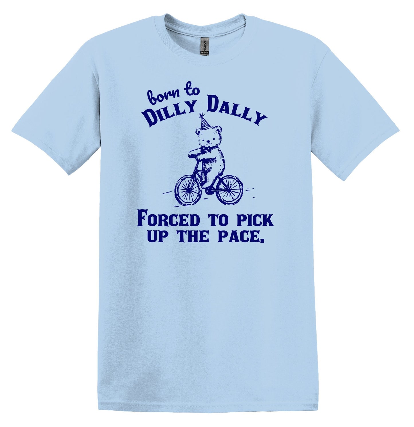 Born to Dilly Dally Forced to Pick up the Pace Shirt Funny TShirt Sarcastic T-Shirt Funny Shirt Gag Shirt Funny Graphic Tee