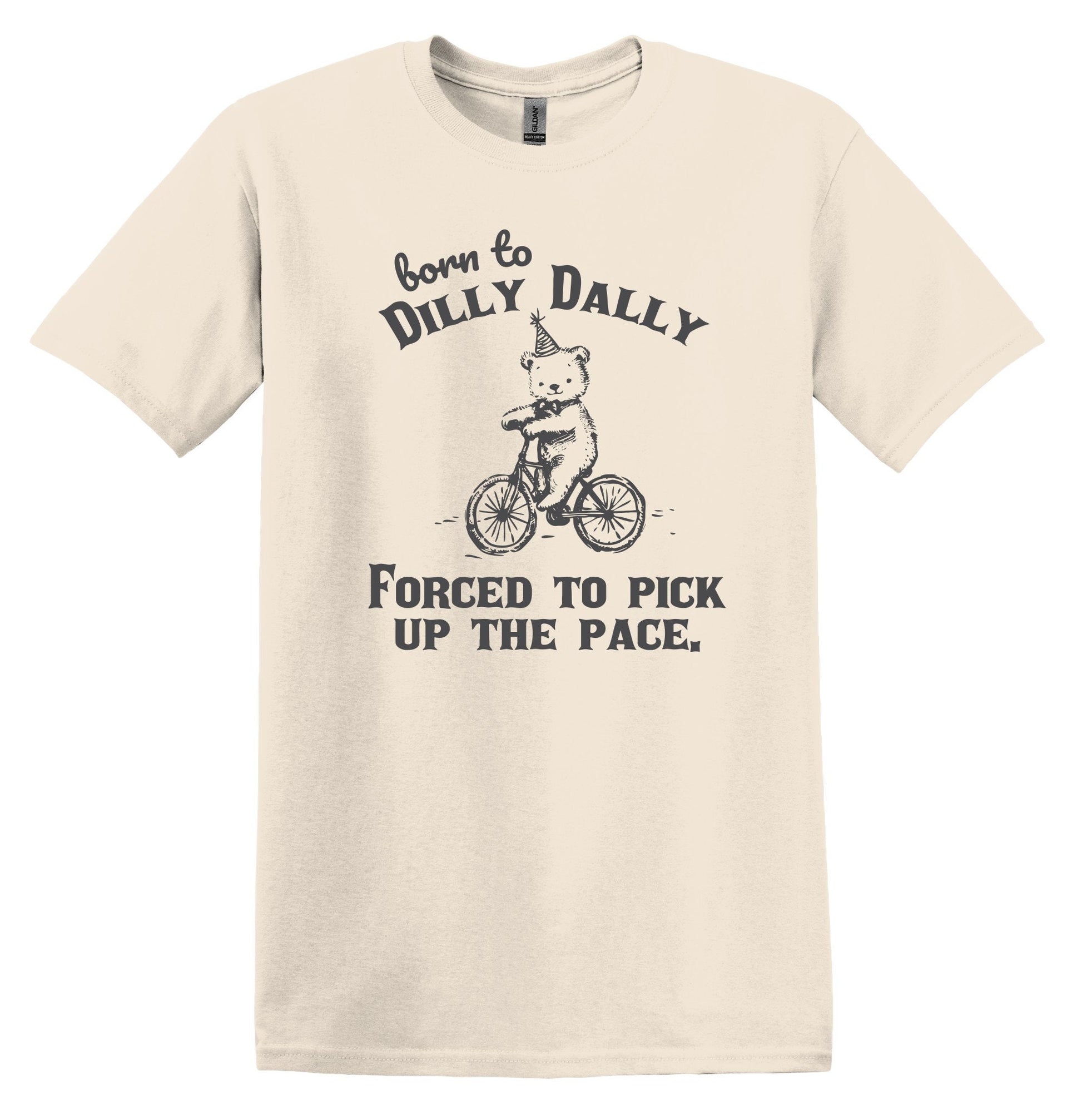 Born to Dilly Dally Forced to Pick up the Pace Shirt Funny TShirt Sarcastic T-Shirt Funny Shirt Gag Shirt Funny Graphic Tee