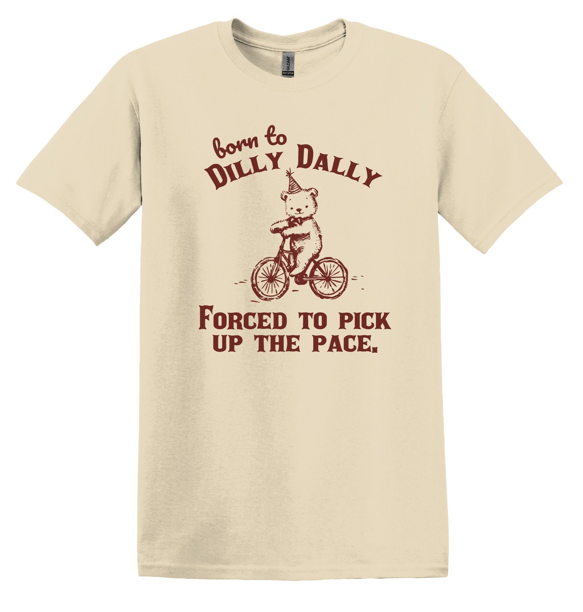 Born to Dilly Dally Forced to Pick up the Pace Shirt Funny TShirt Sarcastic T-Shirt Funny Shirt Gag Shirt Funny Graphic Tee