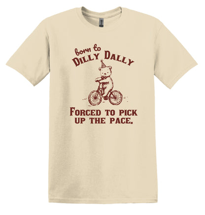 Born to Dilly Dally Forced to Pick up the Pace Shirt Funny TShirt Sarcastic T-Shirt Funny Shirt Gag Shirt Funny Graphic Tee