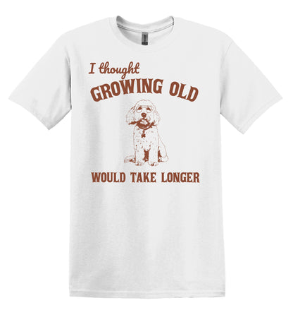 I thought Growing Old Would Take Longer Shirt Nostalgia Shirt Minimalist Gag Shirt Meme Shirt Funny Unisex Shirt Cool Friends Gift