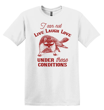 Raccoon I Can Not Live Laugh Love Under These Conditions Shirt Graphic Shirt Funny Shirts Vintage Funny T- Shirt Minimalist Shirt