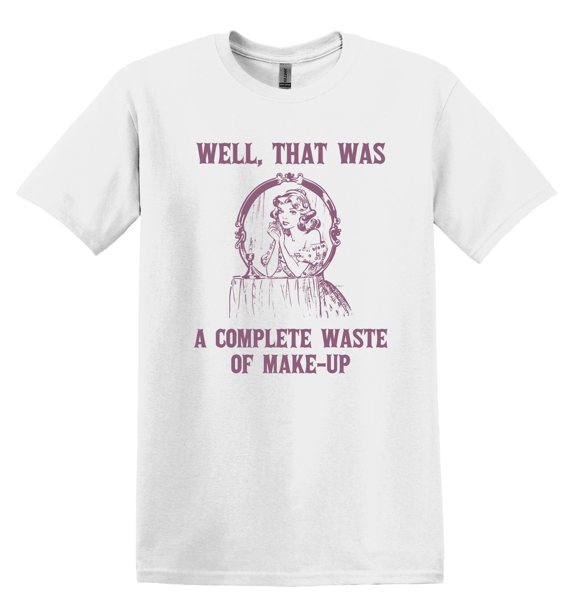 Funny Makeup Lover T-Shirt: Well, That Was a Complete Waste of Makeup Shirt