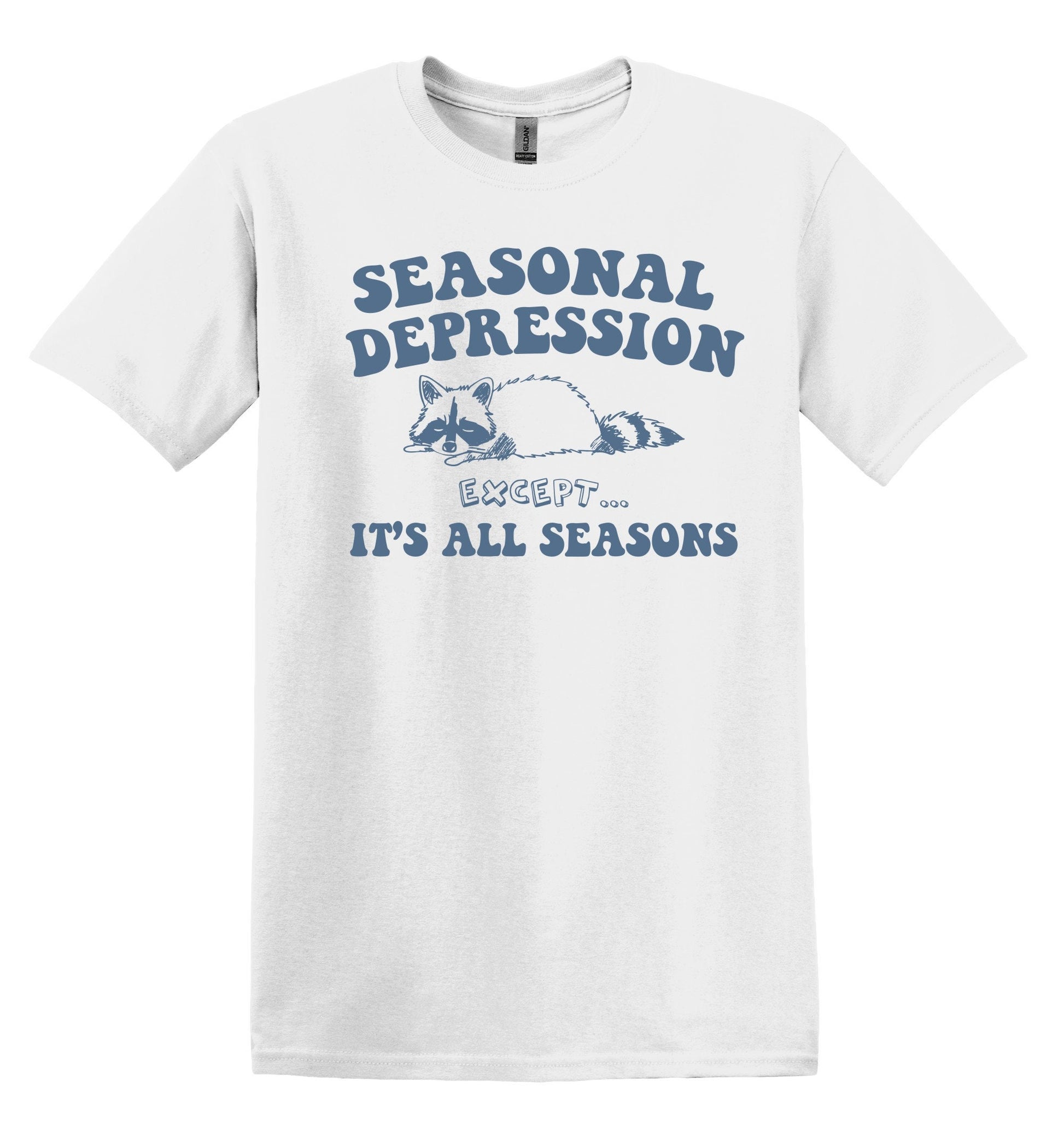 Seasonal Depression Except it's all Seasons Shirt - Funny Graphic Tee