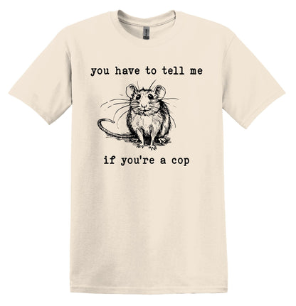 You have to tell me if you're a cop Mouse Shirt - Funny Graphic Tee