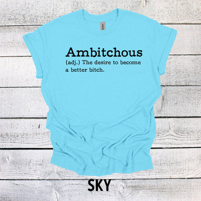 Ambitchous - The desire to become a better B*tch Shirt Funny T Shirt