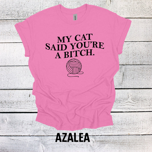 Funny Cat Lover Tee: My Cat Said You're a B*tch Shirt