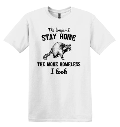 The Longer I stay Home The more Homeless I look Shirt Raccoon Shirt Minimalist Gag Shirt Meme Shirt Funny Unisex Shirt Cool Friends Gift