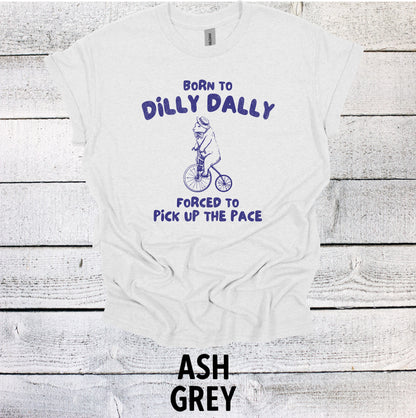 Born to Dilly Dally Forced to Pick up the Pace Shirt - Funny BearGraphic Tee