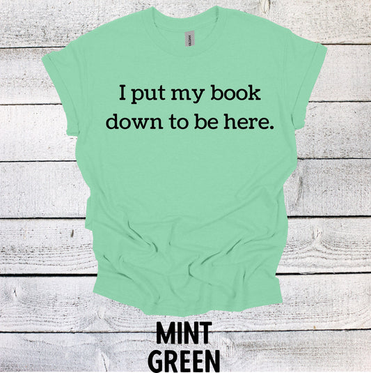 Book Lover Shirt: I Put My Book Down to Be Here T-shirt – Bibliophile Gift