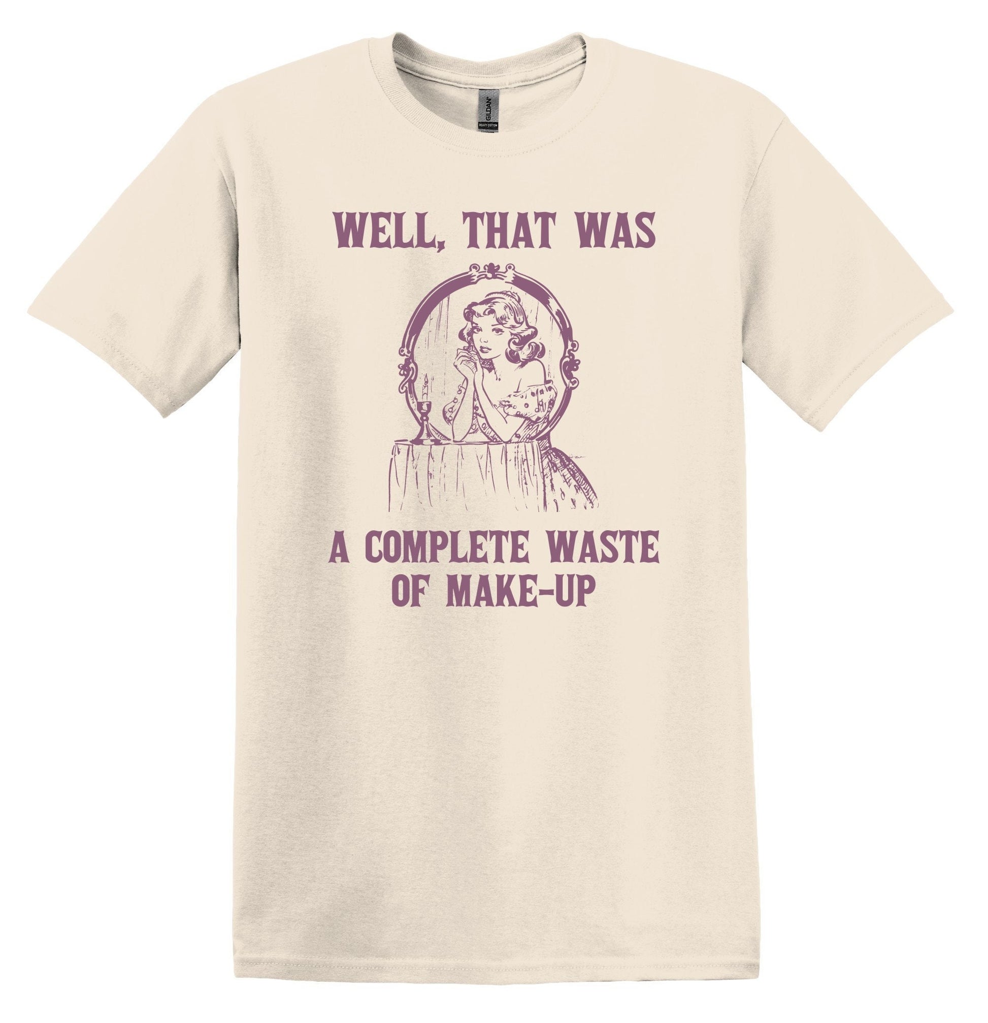 Funny Makeup Lover T-Shirt: Well, That Was a Complete Waste of Makeup Shirt