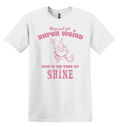 Things just got Super Weird Now is my time to Shine Shirt - Funny Graphic Tee