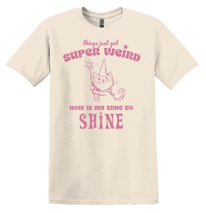 Things just got Super Weird Now is my time to Shine Shirt - Funny Graphic Tee