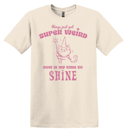 Things just got Super Weird Now is my time to Shine Shirt - Funny Graphic Tee