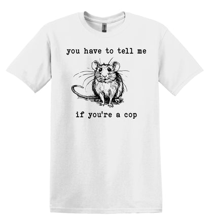 You have to tell me if you're a cop Mouse Shirt - Funny Graphic Tee