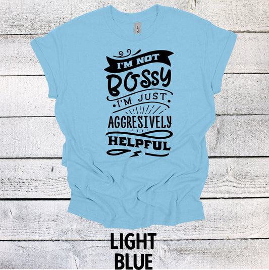 I'm Not Bossy I'm Just Aggressively Helpful Shirt Funny Graphic Shirt Funny Saying Shirt Funny Gifts Funny Meme Shirt