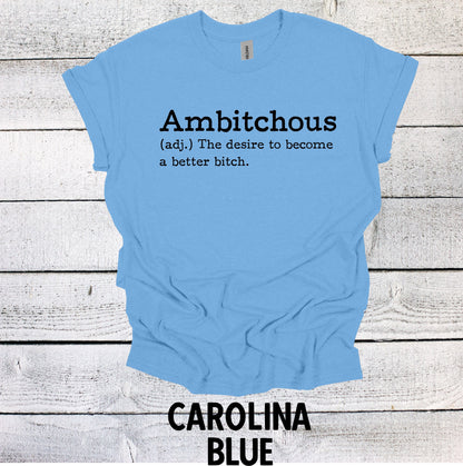 Ambitchous - The desire to become a better B*tch Shirt Funny T Shirt