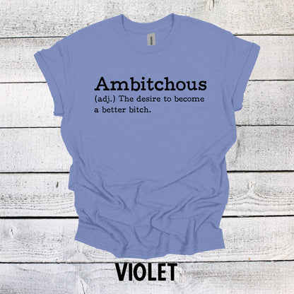 Ambitchous - The desire to become a better B*tch Shirt Funny T Shirt